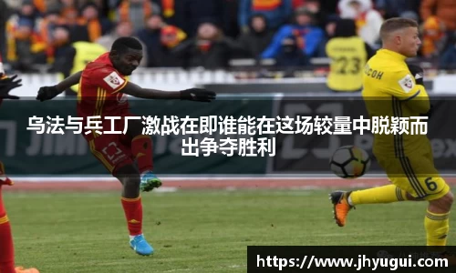 Bb艾弗森乌法与兵工厂激战在即谁能在这场较量中脱颖而出争夺胜利